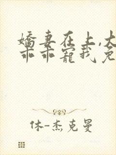 娇妻在上,大叔乖乖宠我免费在线阅读封面