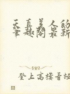 天真美人的雌堕笔趣阁最新章节列表