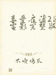 喜爱夜蒲2国语电影完整版