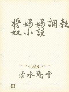 将妈妈调教成孕奴小说