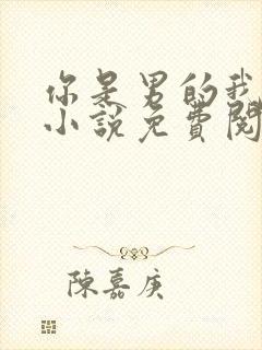 你是男的我也爱小说免费阅读全文