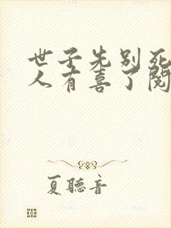 世子先别死,夫人有喜了阅读全