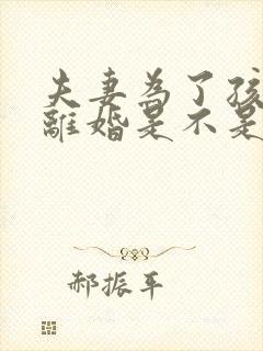 夫妻为了孩子不离婚是不是意味着还有感情