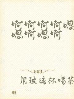 啊啊啊啊嗯嗯啊嗯啊嗯啊