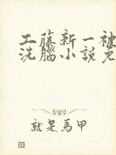 工藤新一被催眠洗脑小说免费阅读
