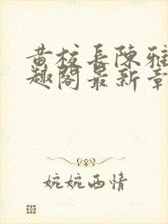 黄校长陈雅惠笔趣阁最新章节更新时