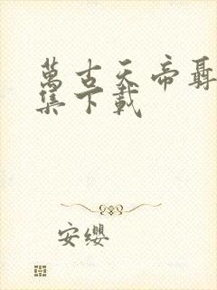 万古天帝聂天全集下载