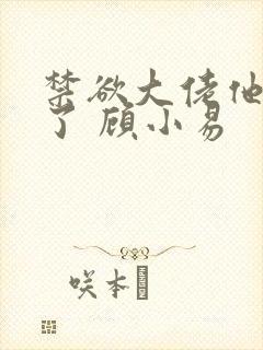 禁欲大佬他沦陷了 顾小易封面