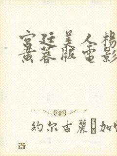 宫廷美人杨贵妃黄蓉版电影在线播放