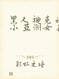 黑人 迪克 娇小 亚洲女 在线