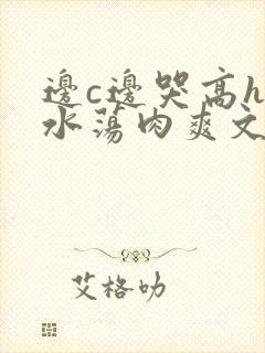 边c边哭高h喷水荡肉爽文np封面