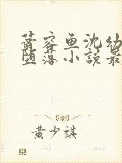 萧容鱼沈幼楚的堕落小说最新章节更