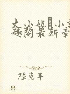 大小姐琂小说笔趣阁最新章节列表