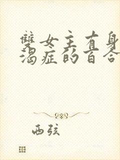 双女主有身体饥渴症的百合小说