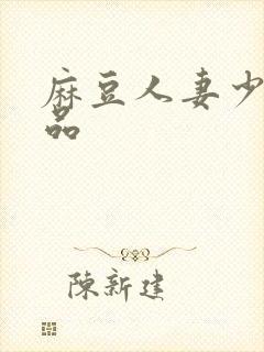 麻豆人妻少妇精品