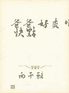 爸爸 好爽 啊 快点封面