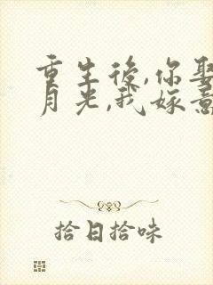 重生后,你娶白月光,我嫁意中人