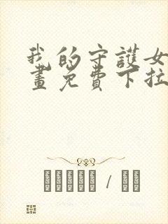 我的守护女友漫画免费下拉式最新章节