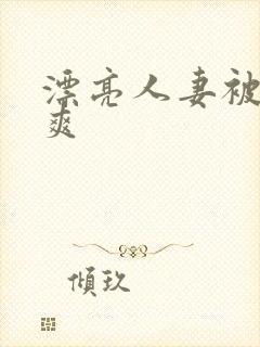 漂亮人妻被粗大爽封面