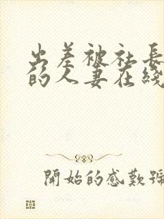 出差被社长侵犯的人妻在线播放