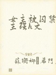 女主被囚禁被男主强h文