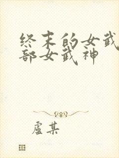 终末的女武神全部女武神
