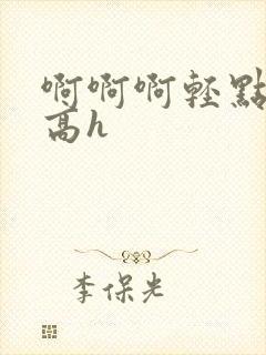 啊啊啊轻点双性高h