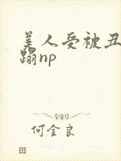 美人受被丑攻糟蹋np封面