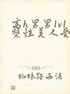 高h男男1v1双性美人受