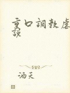 重口调教虐女小说