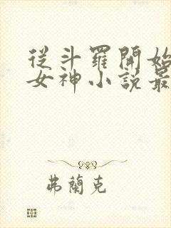 从斗罗开始俘获女神小说最新章节列表