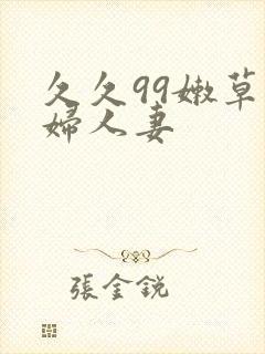 久久99嫩草熟妇人妻