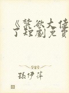 《禁欲大佬沦陷了短剧免费看