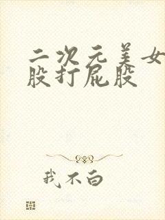 二次元美女光屁股打屁股