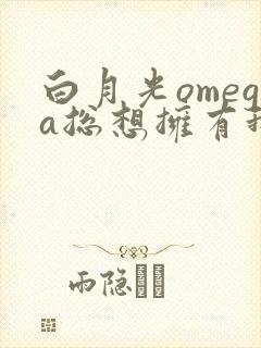 白月光omega总想拥有我小说