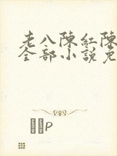 老八陈红陈法蓉全部小说免费阅读下封面