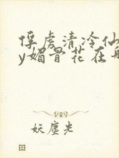 俘虏清冷仙司by媚骨花在哪里看