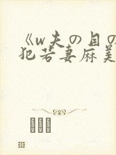 《w夫の目の前犯若妻麻美