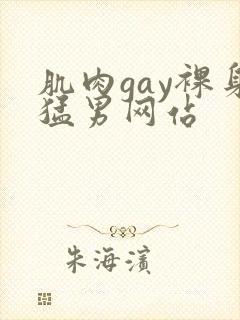 肌肉gay裸身猛男网站
