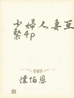 少妇人妻互换好紧4p