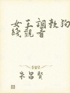 女王调教狗奴在线观看