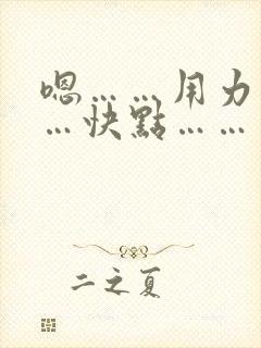 嗯……用力………快点………