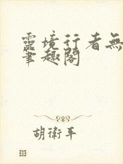 灵境行者无删减笔趣阁