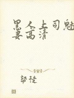 黑人上司魅惑人妻高清