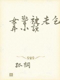 女警被老乞丐玩弄小说