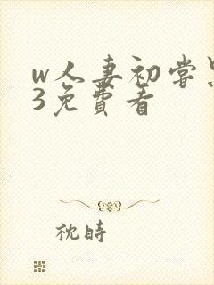 w人妻初尝黑人3免费看