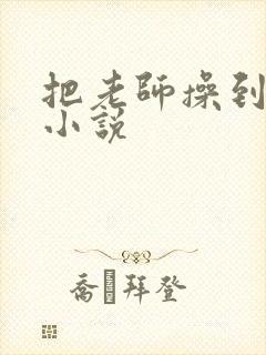 把老师操到高潮小说