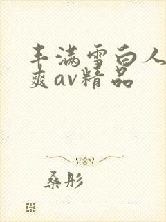丰满雪白人妻人爽av精品