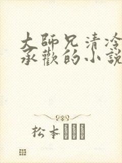 大师兄清冷被迫承欢的小说