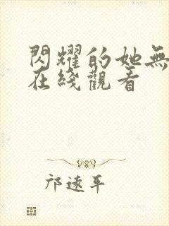 闪耀的她无删减在线观看